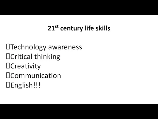 21st century life skills Technology awareness Critical thinking Creativity Communication English!!!