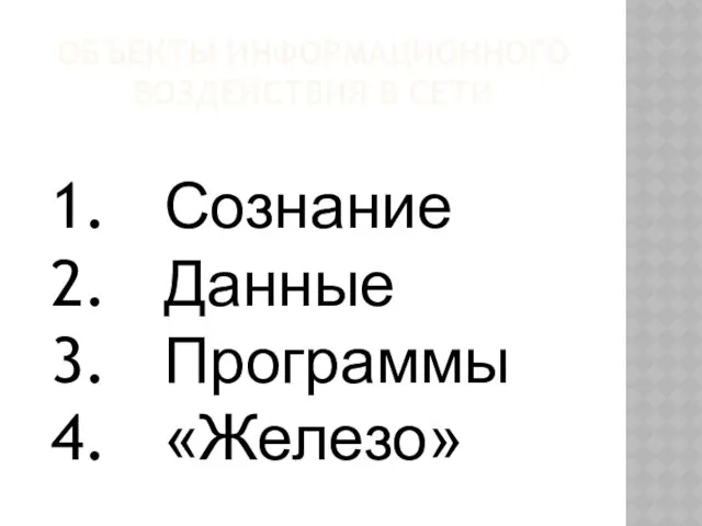 ОБЪЕКТЫ ИНФОРМАЦИОННОГО ВОЗДЕЙСТВИЯ В СЕТИ Сознание Данные Программы «Железо»