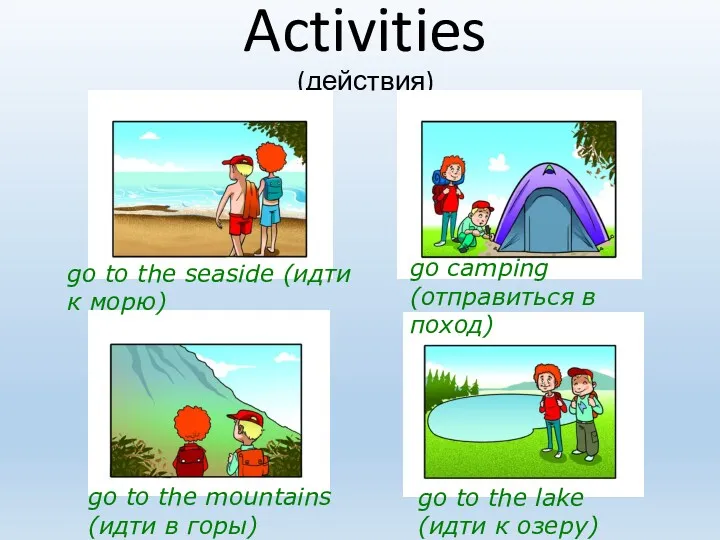 Activities (действия) go to the seaside (идти к морю) go