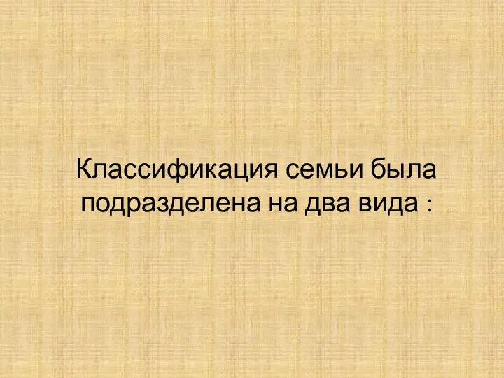 Классификация семьи была подразделена на два вида :