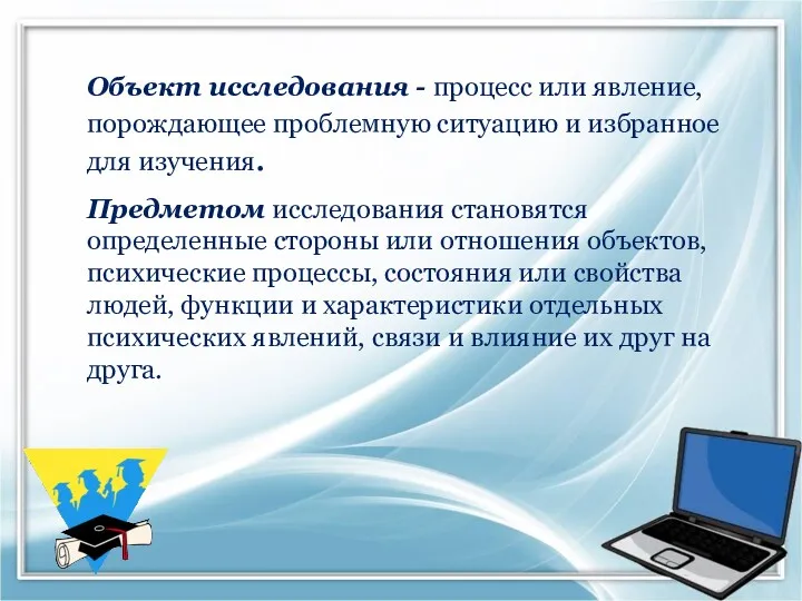 Объект исследования - процесс или явление, порождающее проблемную ситуацию и избранное для изучения.