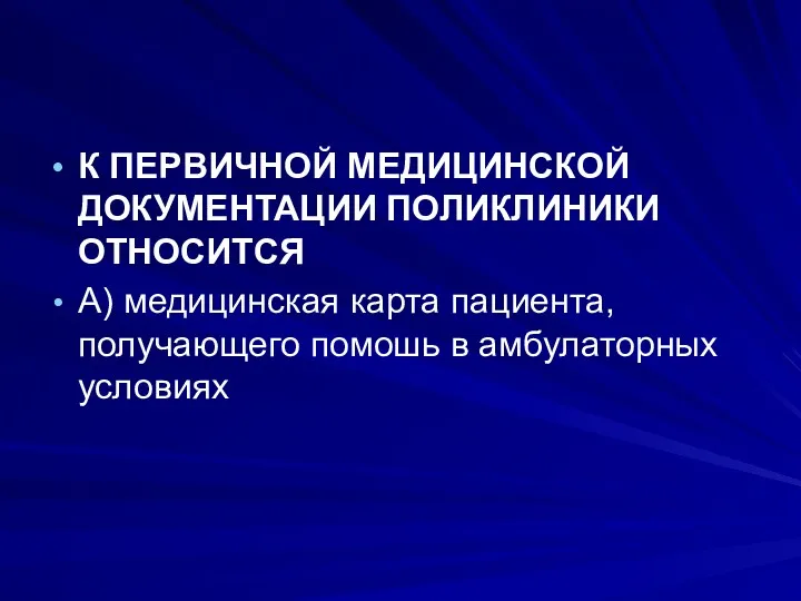 К ПЕРВИЧНОЙ МЕДИЦИНСКОЙ ДОКУМЕНТАЦИИ ПОЛИКЛИНИКИ ОТНОСИТСЯ А) медицинская карта пациента, получающего помошь в амбулаторных условиях