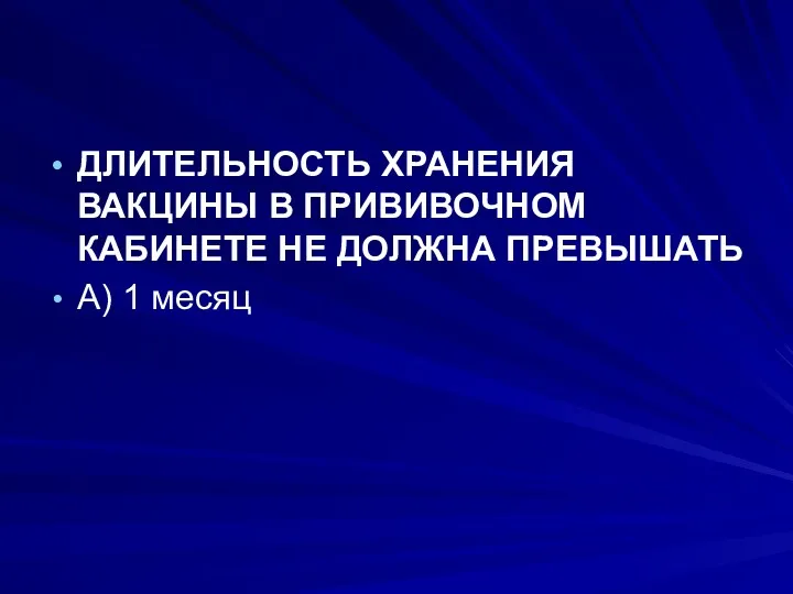 ДЛИТЕЛЬНОСТЬ ХРАНЕНИЯ ВАКЦИНЫ В ПРИВИВОЧНОМ КАБИНЕТЕ НЕ ДОЛЖНА ПРЕВЫШАТЬ А) 1 месяц