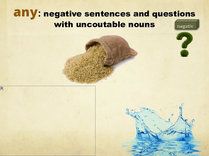 any: negative sentences and questions with uncoutable nouns is there