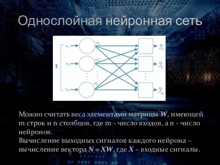 Однослойная нейронная сеть Можно считать веса элементами матрицы W, имеющей