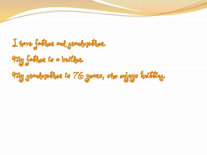 I have father and grandmother. My father is a builder.