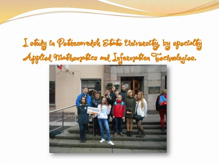 I study in Petrozavodsk State University, by specialty Applied Mathematics and Information Technologies.