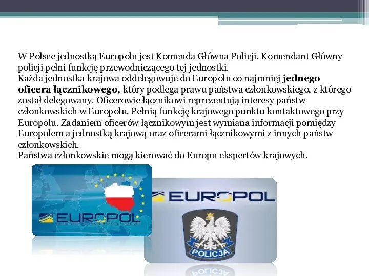 W Polsce jednostką Europolu jest Komenda Główna Policji. Komendant Główny