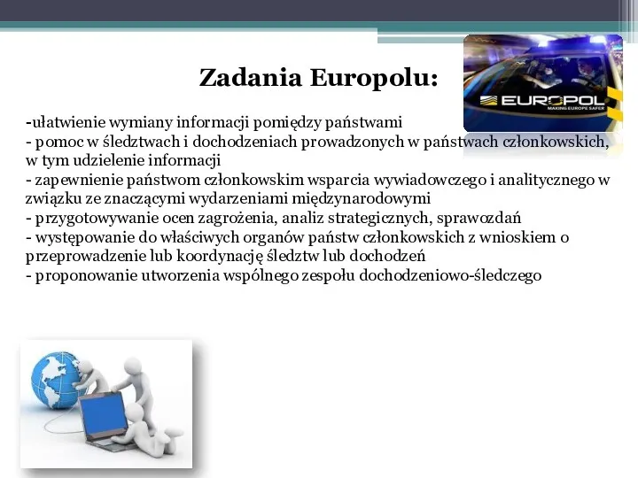 Zadania Europolu: -ułatwienie wymiany informacji pomiędzy państwami - pomoc w