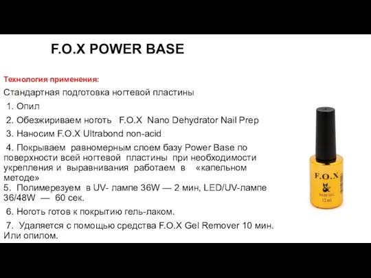F.O.X POWER BASE Технология применения: Стандартная подготовка ногтевой пластины 1. Опил 2. Обезжириваем