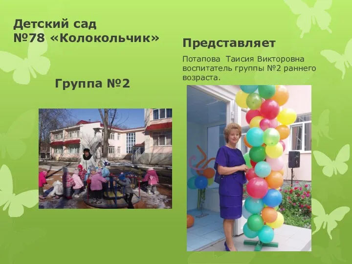 Детский сад №78 «Колокольчик» Группа №2 Представляет Потапова Таисия Викторовна воспитатель группы №2 раннего возраста.