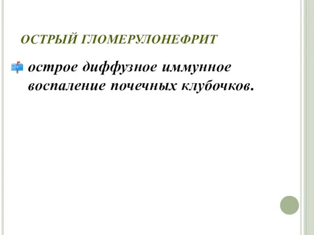 ОСТРЫЙ ГЛОМЕРУЛОНЕФРИТ острое диффузное иммунное воспаление почечных клубочков.