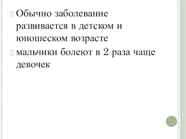 Обычно заболевание развивается в детском и юношеском возрасте мальчики болеют в 2 раза чаще девочек