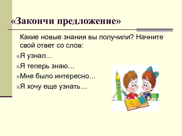 «Закончи предложение» Какие новые знания вы получили? Начните свой ответ со слов: Я