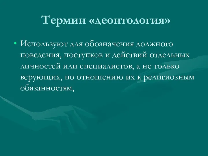 Термин «деонтология» Используют для обозначения должного поведения, поступков и действий отдельных личностей или