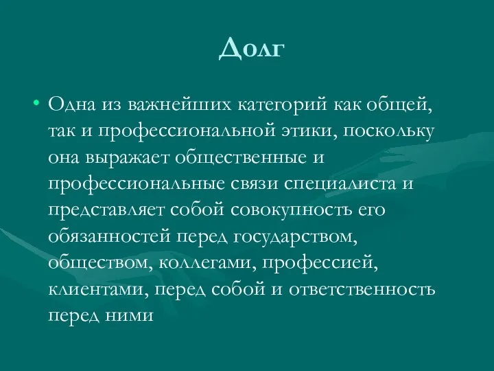 Долг Одна из важнейших категорий как общей, так и профессиональной этики, поскольку она