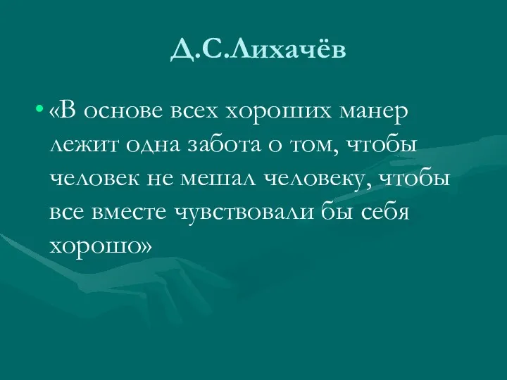 Д.С.Лихачёв «В основе всех хороших манер лежит одна забота о том, чтобы человек