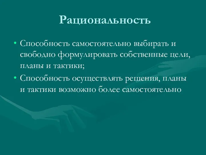 Рациональность Способность самостоятельно выбирать и свободно формулировать собственные цели, планы и тактики; Способность