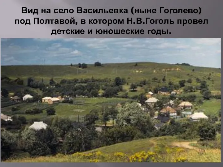 Вид на село Васильевка (ныне Гоголево) под Полтавой, в котором Н.В.Гоголь провел детские и юношеские годы.