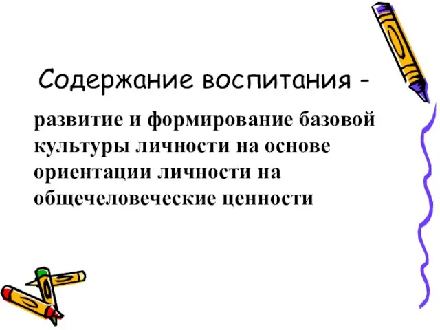 Содержание воспитания - развитие и формирование базовой культуры личности на основе ориентации личности на общечеловеческие ценности