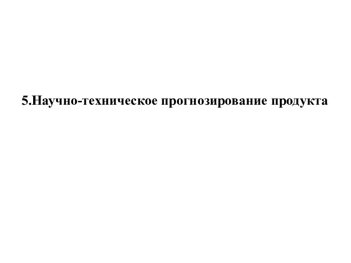 5.Научно-техническое прогнозирование продукта