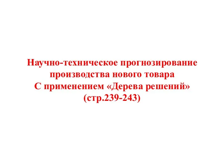 Научно-техническое прогнозирование производства нового товара С применением «Дерева решений» (стр.239-243)