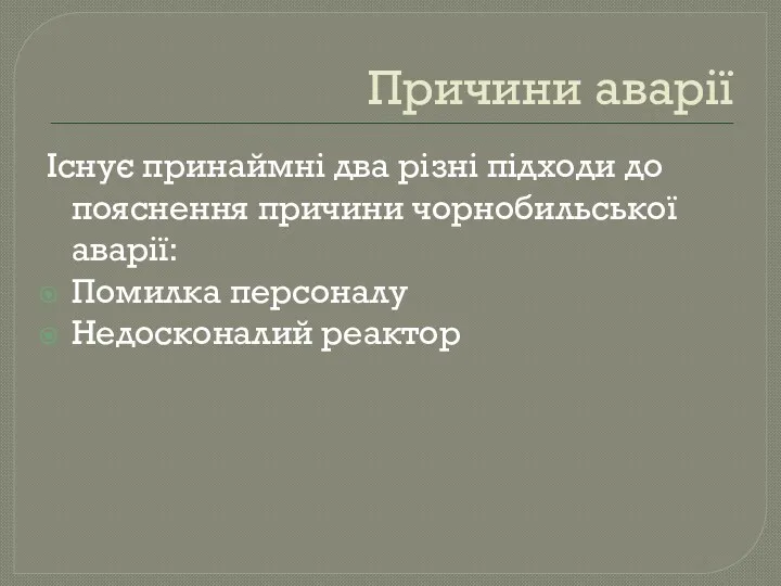 Причини аварії Існує принаймні два різні підходи до пояснення причини чорнобильської аварії: Помилка персоналу Недосконалий реактор