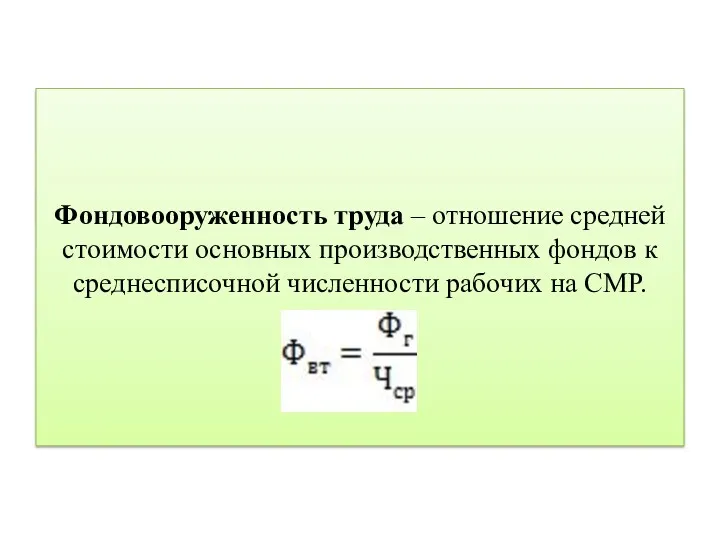 Фондовооруженность труда – отношение средней стоимости основных производственных фондов к среднесписочной численности рабочих на СМР.