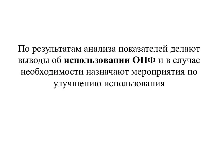 По результатам анализа показателей делают выводы об использовании ОПФ и