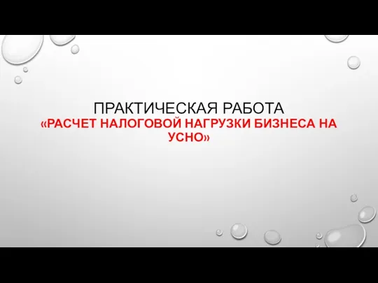 ПРАКТИЧЕСКАЯ РАБОТА «РАСЧЕТ НАЛОГОВОЙ НАГРУЗКИ БИЗНЕСА НА УСНО»