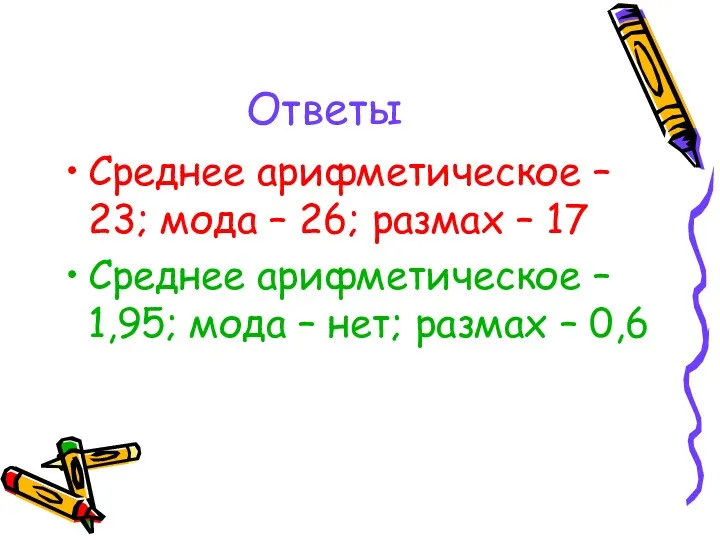 Ответы Среднее арифметическое – 23; мода – 26; размах –