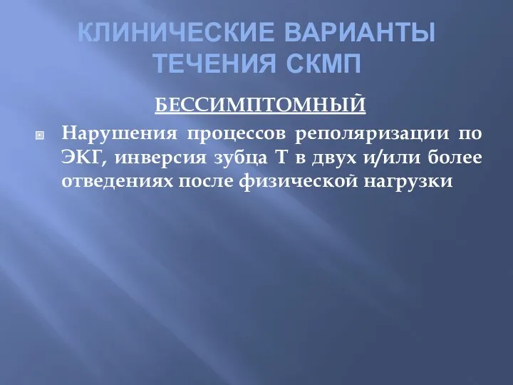 КЛИНИЧЕСКИЕ ВАРИАНТЫ ТЕЧЕНИЯ СКМП БЕССИМПТОМНЫЙ Нарушения процессов реполяризации по ЭКГ,