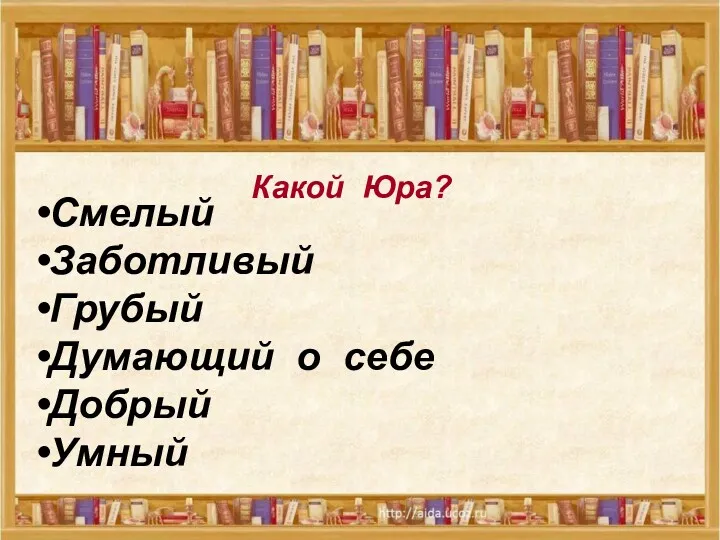 Какой Юра? Какой Юра? Смелый Заботливый Грубый Думающий о себе Добрый Умный