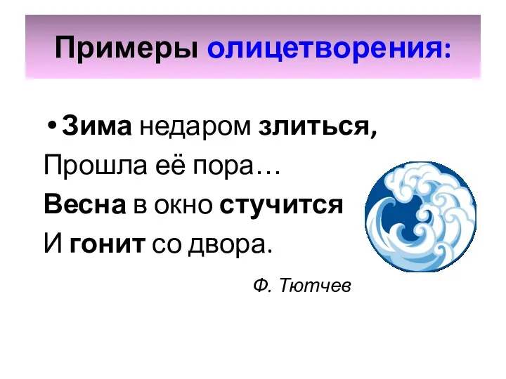 Примеры олицетворения: Зима недаром злиться, Прошла её пора… Весна в