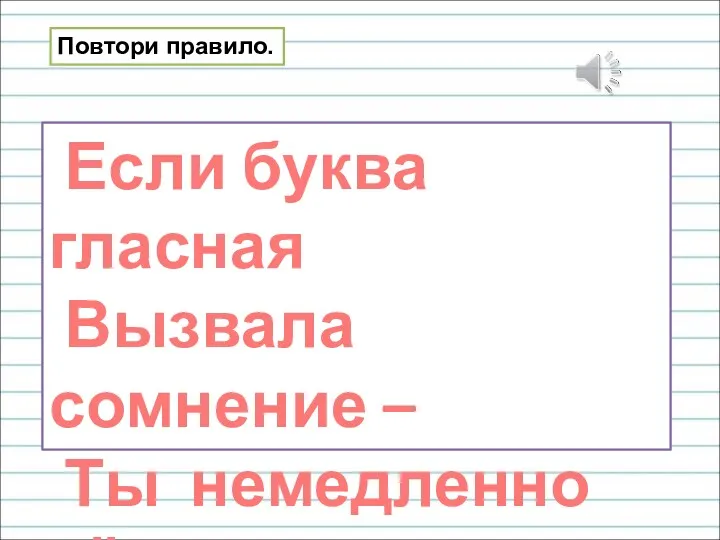 Если буква гласная Вызвала сомнение – Ты немедленно её Ставь под ударение! Повтори правило.