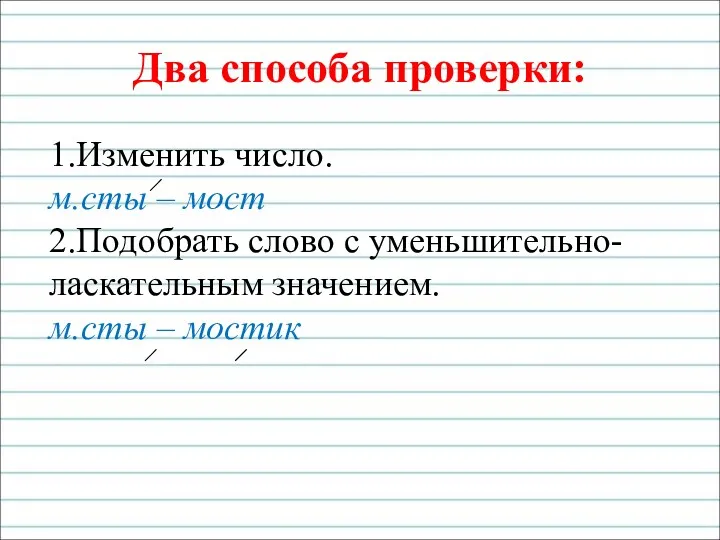 1.Изменить число. м.сты – мост 2.Подобрать слово с уменьшительно-ласкательным значением. м.сты – мостик Два способа проверки: