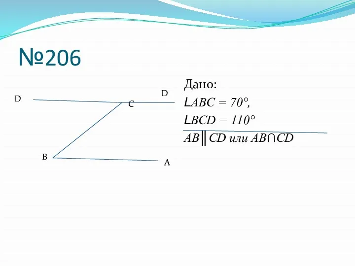 №206 Дано: LАВС = 70°, LВСD = 110° AB║CD или AB∩CD А В С D D