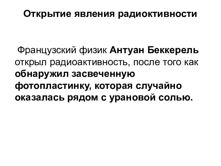 Открытие явления радиоктивности Французский физик Антуан Беккерель открыл радиоактивность, после