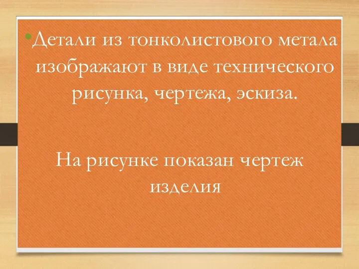 Детали из тонколистового метала изображают в виде технического рисунка, чертежа, эскиза. На рисунке показан чертеж изделия