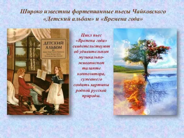 Широко известны фортепианные пьесы Чайковского «Детский альбом» и «Времена года»