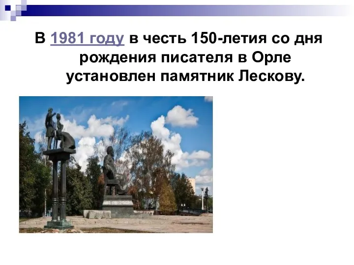 В 1981 году в честь 150-летия со дня рождения писателя в Орле установлен памятник Лескову.