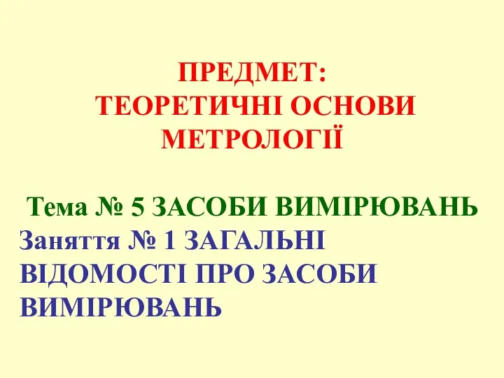 ПРЕДМЕТ: ТЕОРЕТИЧНІ ОСНОВИ МЕТРОЛОГІЇ Тема № 5 ЗАСОБИ ВИМІРЮВАНЬ Заняття