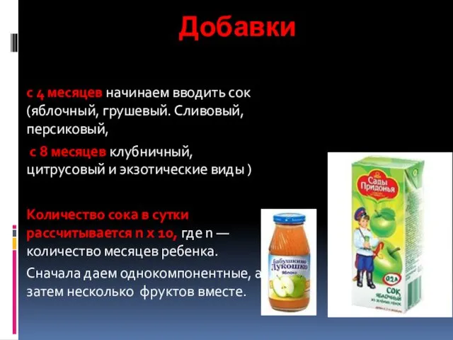 Добавки с 4 месяцев начинаем вводить сок (яблочный, грушевый. Сливовый,