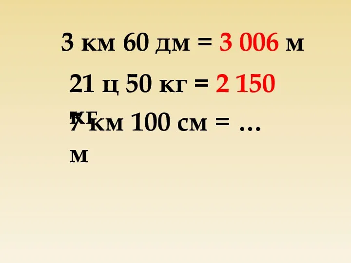 3 км 60 дм = 3 006 м 21 ц 50 кг =