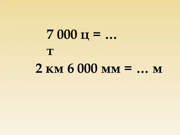 7 000 ц = … т 2 км 6 000 мм = … м