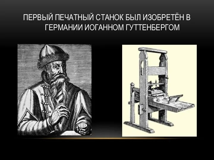 ПЕРВЫЙ ПЕЧАТНЫЙ СТАНОК БЫЛ ИЗОБРЕТЁН В ГЕРМАНИИ ИОГАННОМ ГУТТЕНБЕРГОМ