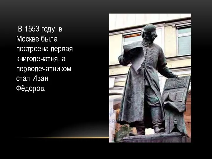 В 1553 году в Москве была построена первая книгопечатня, а первопечатником стал Иван Фёдоров.