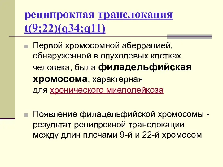 реципрокная транслокация t(9;22)(q34;q11) Первой хромосомной аберрацией, обнаруженной в опухолевых клетках