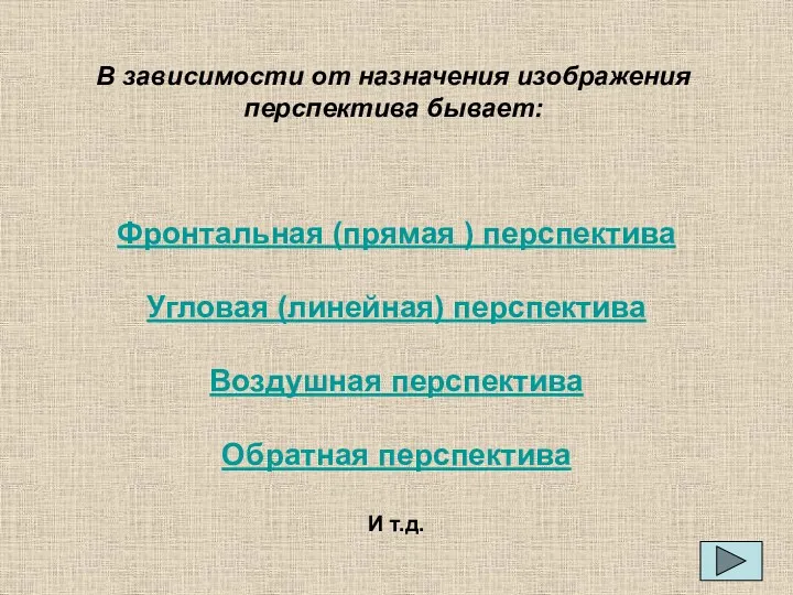 В зависимости от назначения изображения перспектива бывает: Фронтальная (прямая )