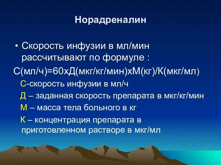 Норадреналин Скорость инфузии в мл/мин рассчитывают по формуле : С(мл/ч)=60хД(мкг/кг/мин)хМ(кг)/К(мкг/мл)